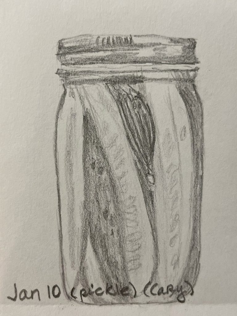 graphite pencil drawing of a mason jar filled with dill pickle spears 
Words Jan 10 (pickle) (Cary)